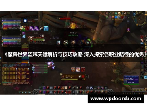 《魔兽世界盗贼天赋解析与技巧攻略 深入探索各职业路径的优劣》